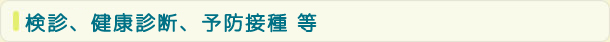 検診、健康診断、予防接種